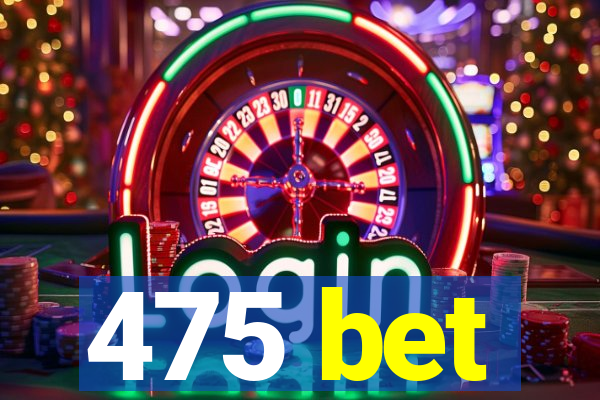 475 bet